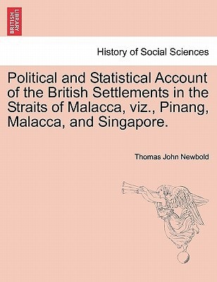 Political and Statistical Account of the British Settlements in the Straits of Malacca, viz., Pinang, Malacca, and Singapore.