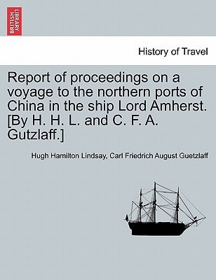 Report of proceedings on a voyage to the northern ports of China in the ship Lord Amherst. [By H. H. L. and C. F. A. Gutzlaff.]