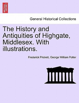 The History and Antiquities of Highgate, Middlesex. With illustrations.