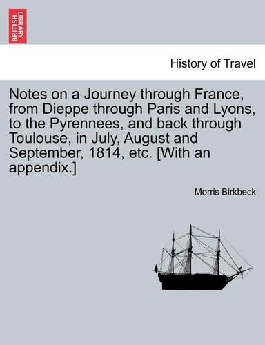 Notes on a Journey through France, from Dieppe through Paris and Lyons, to the Pyrennees, and back through Toulouse, in July, August and September, 1814, etc. [With an appendix.] Fifth edition.