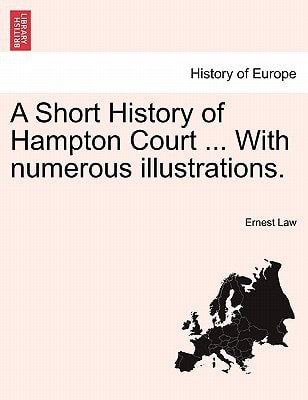 A Short History of Hampton Court ... With numerous illustrations.
