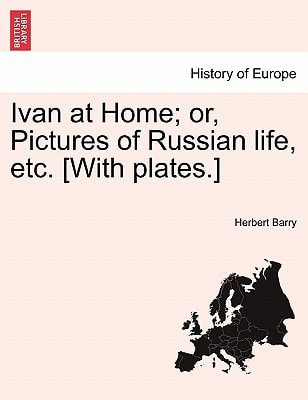Ivan at Home; or, Pictures of Russian life, etc. [With plates.]