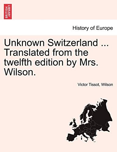 Unknown Switzerland ... Translated from the twelfth edition by Mrs. Wilson.