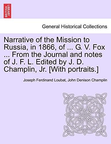 Narrative of the Mission to Russia, in 1866, of ... G. V. Fox ... From the Journal and notes of J. F. L. Edited by J. D. Champlin, Jr. [With portraits.]