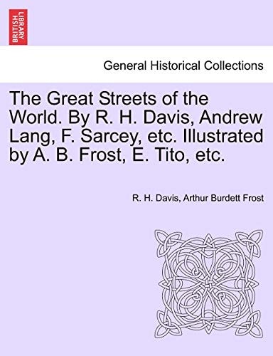 The Great Streets of the World. By R. H. Davis, Andrew Lang, F. Sarcey, etc. Illustrated by A. B. Frost, E. Tito, etc.