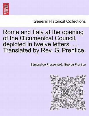 Rome and Italy at the opening of the Œcumenical Council, depicted in twelve letters. ... Translated by Rev. G. Prentice.