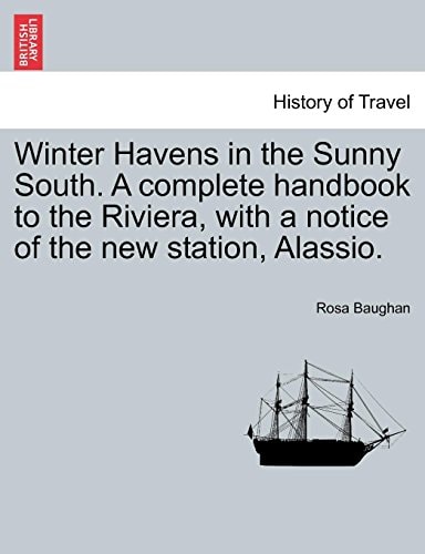 Winter Havens in the Sunny South. A complete handbook to the Riviera, with a notice of the new station, Alassio.
