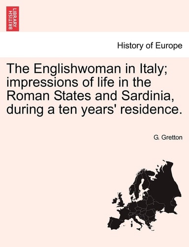 The Englishwoman in Italy; Impressions of Life in the Roman States and Sardinia, During a Ten Years' Residence.