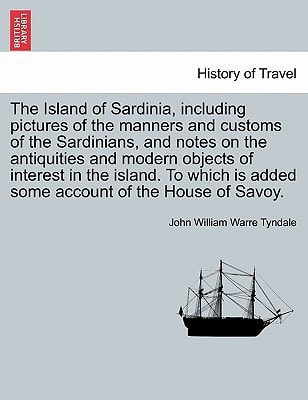 The Island of Sardinia, including pictures of the manners and customs of the Sardinians, and notes on the antiquities and modern objects of interest ... is added some account of the House of Savoy.