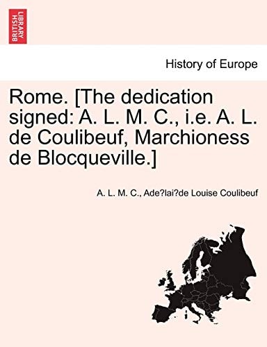 Rome. [The Dedication Signed: A. L. M. C., i.e. A. L. de Coulibeuf, Marchioness de Blocqueville.]