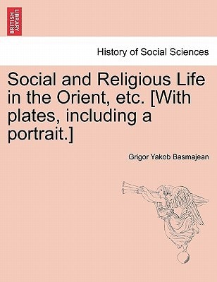 Social and Religious Life in the Orient, etc. [With plates, including a portrait.]