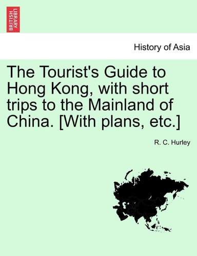 The Tourist's Guide to Hong Kong, with short trips to the Mainland of China. [With plans, etc.]