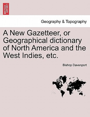 A New Gazetteer, or Geographical dictionary of North America and the West Indies, etc.