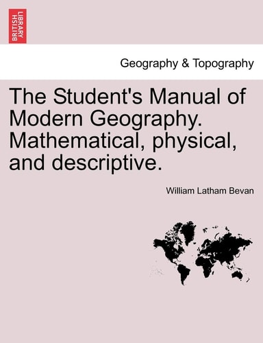 The Student's Manual of Modern Geography. Mathematical, Physical, and Descriptive.