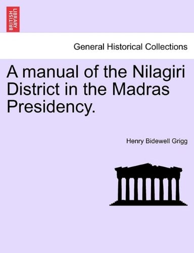 A manual of the Nilagiri District in the Madras Presidency.