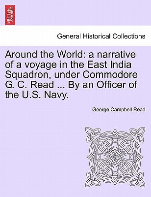 Around the World: a narrative of a voyage in the East India Squadron, under Commodore G. C. Read ... By an Officer of the U.S. Navy.