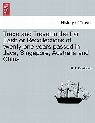 Trade and Travel in the Far East; or Recollections of twenty-one years passed in Java, Singapore, Australia and China.