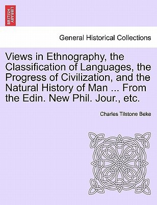 Views in Ethnography, the Classification of Languages, the Progress of Civilization, and the Natural History of Man ... From the Edin. New Phil. Jour., etc.