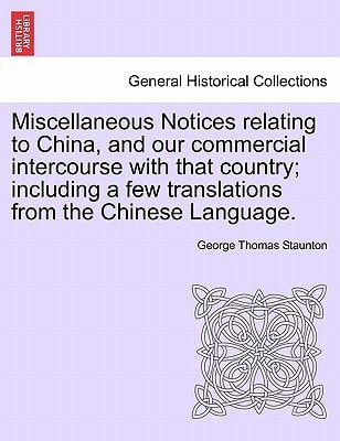 Miscellaneous Notices relating to China, and our commercial intercourse with that country; including a few translations from the Chinese Language. PART THE SECOND