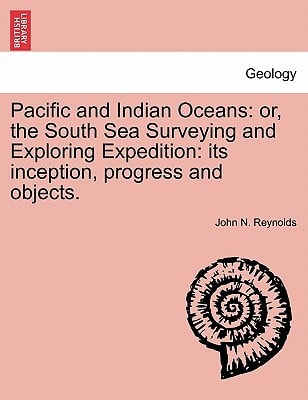 Pacific and Indian Oceans: or, the South Sea Surveying and Exploring Expedition: its inception, progress and objects.