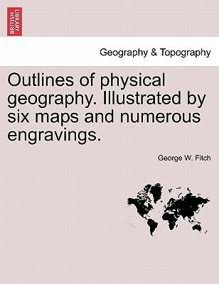 Outlines of physical geography. Illustrated by six maps and numerous engravings.