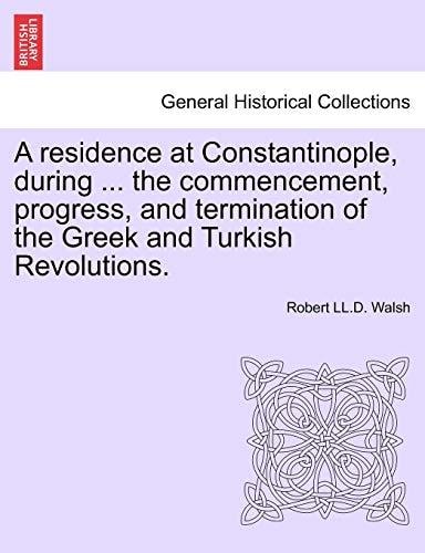 A residence at Constantinople, during ... the commencement, progress, and termination of the Greek and Turkish Revolutions.