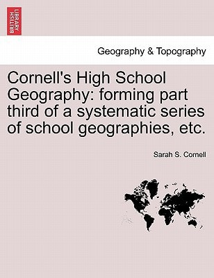 Cornell's High School Geography: forming part third of a systematic series of school geographies, etc.