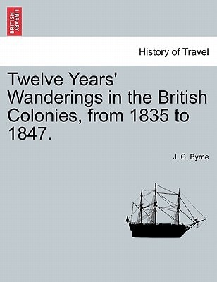 Twelve Years' Wanderings in the British Colonies, from 1835 to 1847.