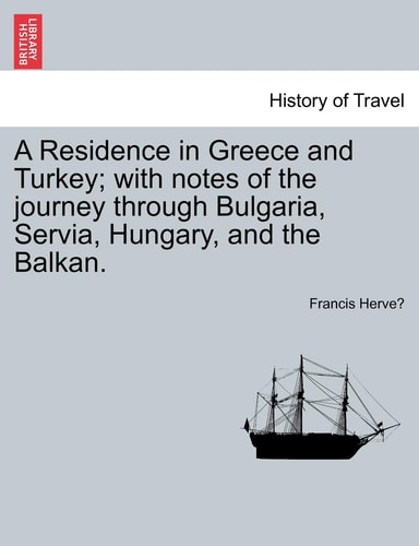 A Residence in Greece and Turkey; with notes of the journey through Bulgaria, Servia, Hungary, and the Balkan.