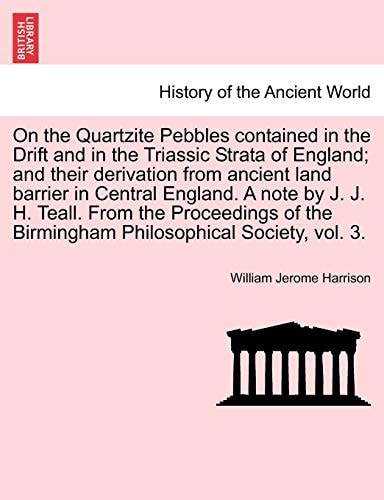 On the Quartzite Pebbles contained in the Drift and in the Triassic Strata of England; and their derivation from ancient land barrier in Central ... the Birmingham Philosophical Society, vol. 3.
