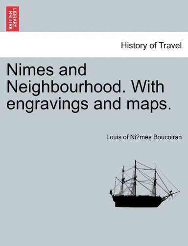 Nimes and Neighbourhood. With engravings and maps.