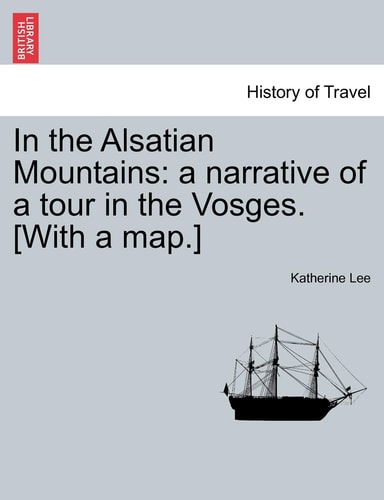 In the Alsatian Mountains: a narrative of a tour in the Vosges. [With a map.]