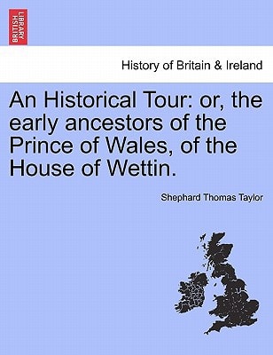 An Historical Tour: or, the early ancestors of the Prince of Wales, of the House of Wettin.
