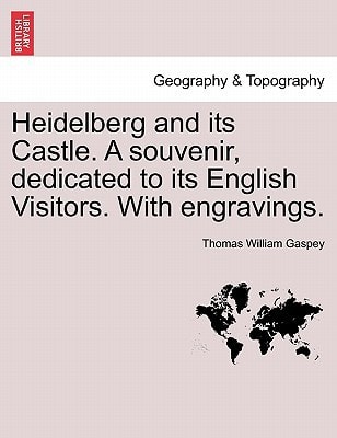 Heidelberg and its Castle. A souvenir, dedicated to its English Visitors. With engravings.