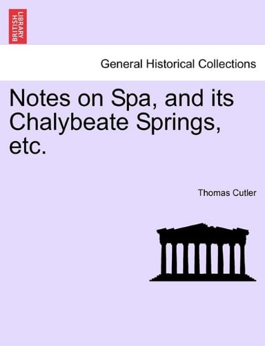 Notes on Spa, and its Chalybeate Springs, etc.