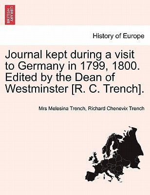 Journal kept during a visit to Germany in 1799, 1800. Edited by the Dean of Westminster [R. C. Trench].