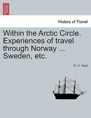 Within the Arctic Circle. Experiences of travel through Norway ... Sweden, etc. Volume II.