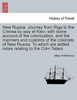New Russia. Journey from Riga to the Crimea by way ef Kiev; with some account of the colonization, and the manners and customs of the colonists of New ... are added notes relating to the Crim Tatars.
