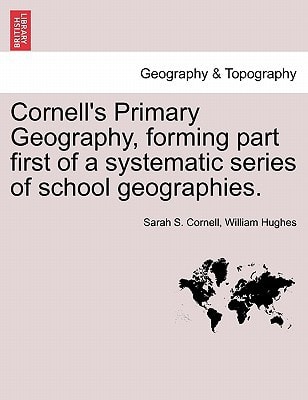 Cornell's Primary Geography, forming part first of a systematic series of school geographies.