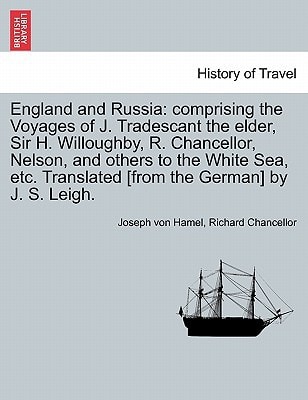 England and Russia: comprising the Voyages of J. Tradescant the elder, Sir H. Willoughby, R. Chancellor, Nelson, and others to the White Sea, etc. Translated [from the German] by J. S. Leigh.