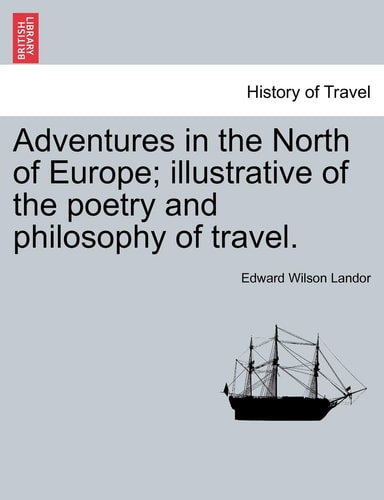 Adventures in the North of Europe; illustrative of the poetry and philosophy of travel.