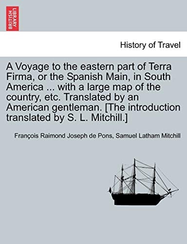 A Voyage to the eastern part of Terra Firma, or the Spanish Main, in South America ... with a large map of the country, etc. Translated by an American ... translated by S. L. Mitchill.] VOL. I