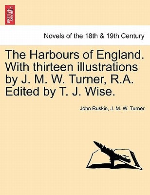 The Harbours of England. With thirteen illustrations by J. M. W. Turner, R.A. Edited by T. J. Wise.