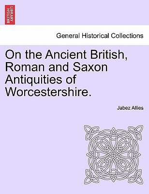 On the Ancient British, Roman and Saxon Antiquities of Worcestershire.