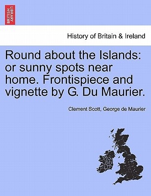 Round about the Islands: or sunny spots near home. Frontispiece and vignette by G. Du Maurier.