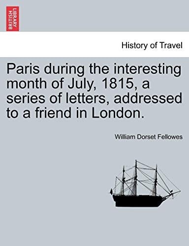 Paris during the interesting month of July, 1815, a series of letters, addressed to a friend in London.