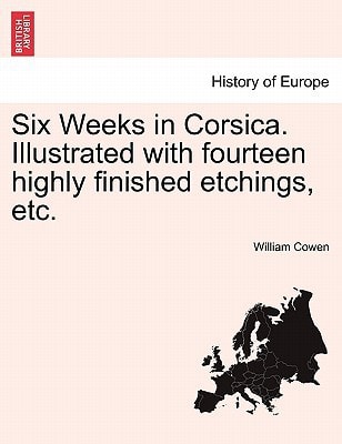 Six Weeks in Corsica. Illustrated with fourteen highly finished etchings, etc.