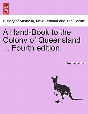 A Hand-Book to the Colony of Queensland ... Fourth edition.