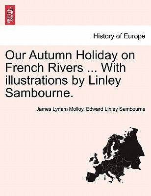 Our Autumn Holiday on French Rivers ... With illustrations by Linley Sambourne.