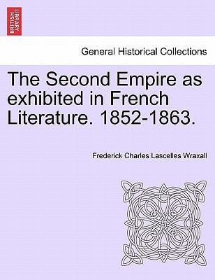 The Second Empire as exhibited in French Literature. 1852-1863.